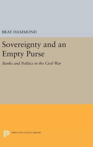 9780691633725: Sovereignty And An Empty Purse: Banks and Politics in the Civil War: 706 (Princeton Legacy Library)