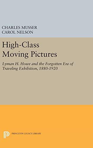 9780691633947: High-Class Moving Pictures: Lyman H. Howe and the Forgotten Era of Traveling Exhibition, 1880-1920 (Princeton Legacy Library, 1229)