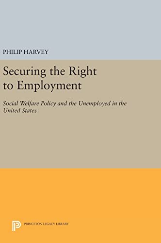 9780691634043: Securing the Right to Employment: Social Welfare Policy and the Unemployed in the United States (Princeton Legacy Library, 1030)