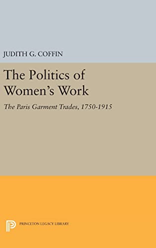 9780691634098: The Politics of Women's Work: The Paris Garment Trades, 1750-1915 (Princeton Legacy Library, 335)