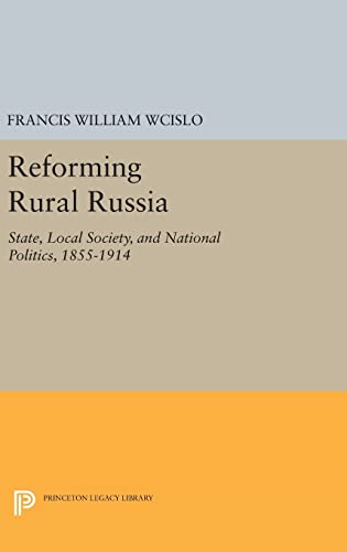 Stock image for Reforming Rural Russia: State, Local Society, and National Politics, 1855-1914 (Studies of the Harriman Institute, Columbia University) for sale by Lucky's Textbooks