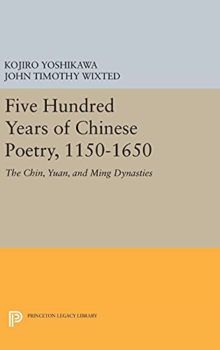 Stock image for Five Hundred Years of Chinese Poetry, 11501650 The Chin, Yuan, and Ming Dynasties Princeton Legacy Library for sale by PBShop.store US