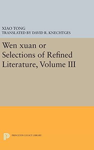 9780691635293: Wen xuan or Selections of Refined Literature, Volume III: Rhapsodies on Natural Phenomena, Birds and Animals, Aspirations and Feelings, Sorrowful ... Passions: 3 (Princeton Legacy Library, 348)