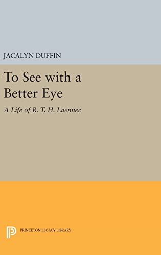 9780691635644: To See with a Better Eye: A Life of R. T. H. Laennec: 376 (Princeton Legacy Library, 376)