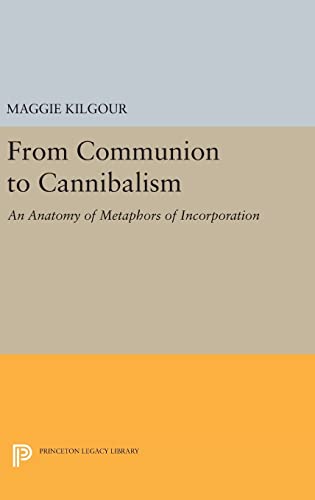 9780691636993: From Communion to Cannibalism: An Anatomy of Metaphors of Incorporation