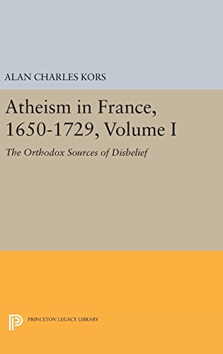 9780691637419: Atheism In France, 1650-1729, Volume I: The Orthodox Sources of Disbelief: 1054 (Princeton Legacy Library)
