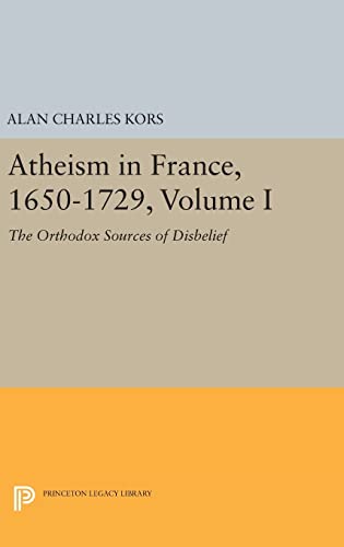 9780691637419: Atheism In France, 1650-1729, Volume I: The Orthodox Sources of Disbelief: 1054 (Princeton Legacy Library)