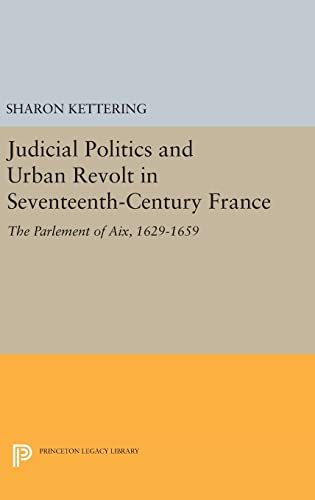 9780691637655: Judicial Politics and Urban Revolt in Seventeenth-Century France: The Parlement of Aix, 1629-1659: 1426 (Princeton Legacy Library, 1426)