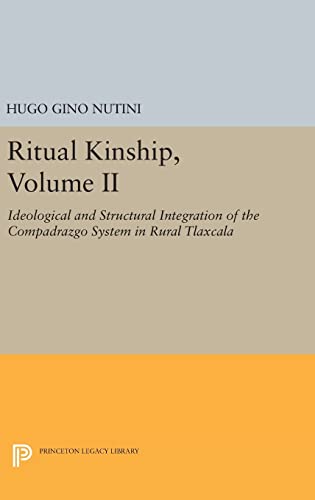 9780691640549: Ritual Kinship, Volume II – Ideological and Structural Integration of the Compadrazgo System in Rural Tlaxcala: 756 (Princeton Legacy Library, 756)