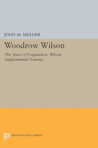 9780691641010: Woodrow Wilson: The Years of Preparation. Wilson Supplemental Volumes (Princeton Legacy Library, 1663)