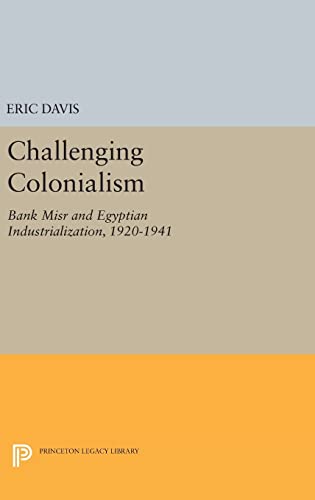 Challenging Colonialism : Bank Misr and Egyptian Industrialization, 1920-1941 - Davis, Eric