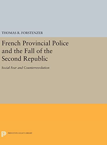 Stock image for French Provincial Police and the Fall of the Second Republic: Social Fear and Counterrevolution (Princeton Legacy Library, 389) for sale by Books From California