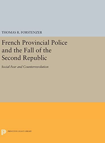 9780691642659: French Provincial Police and the Fall of the Second Republic: Social Fear and Counterrevolution (Princeton Legacy Library, 389)
