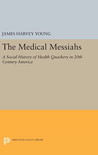9780691645315: The Medical Messiahs: A Social History of Health Quackery in 20th Century America: 1799 (Princeton Legacy Library, 1799)