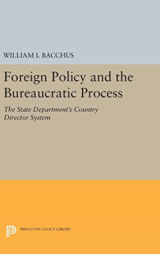 Beispielbild fr Foreign Policy and the Bureaucratic Process: The State Department's Country Director System (Princeton Legacy Library, 1715) zum Verkauf von Labyrinth Books