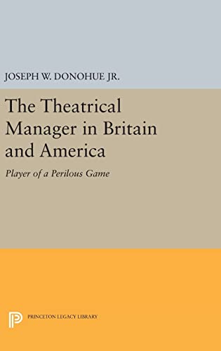 9780691647036: The Theatrical Manager in Britain and America: Player of a Perilous Game: 1244 (Princeton Legacy Library, 1244)