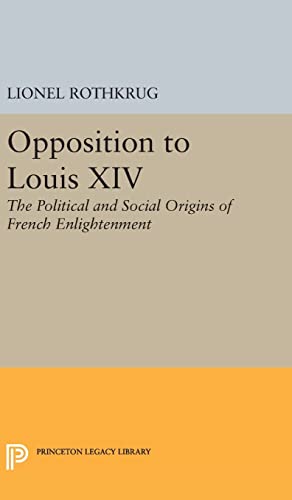 Imagen de archivo de Opposition to Louis XIV: The Political and Social Origins of French Enlightenment (Princeton Legacy Library) a la venta por Labyrinth Books
