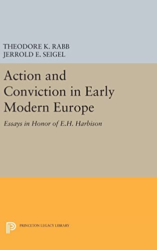 Imagen de archivo de Action and Conviction in Early Modern Europe: Essays in Honor of E.H. Harbison (Princeton Legacy Library) [Hardcover] Rabb, Theodore K. and Seigel, Jerrold E. a la venta por The Compleat Scholar