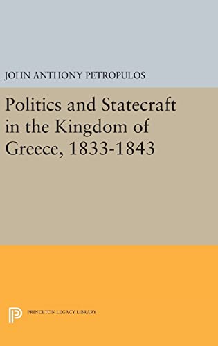 9780691649276: Politics and Statecraft in the Kingdom of Greece, 1833-1843 (Princeton Legacy Library, 2053)