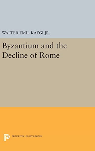 9780691649283: Byzantium and the Decline of the Roman Empire: 2418 (Princeton Legacy Library, 2418)