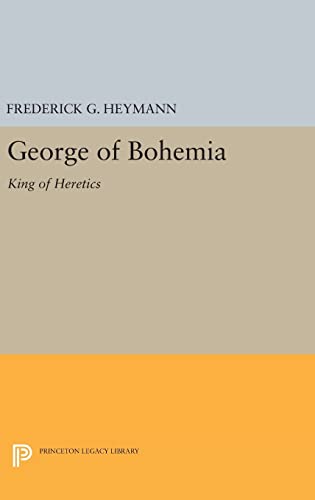 9780691651149: George of Bohemia: King of Heretics (Princeton Legacy Library, 2205)