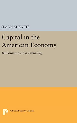 Stock image for Capital in the American Economy: Its Formation and Financing (Princeton Legacy Library, 1923) for sale by Book Deals