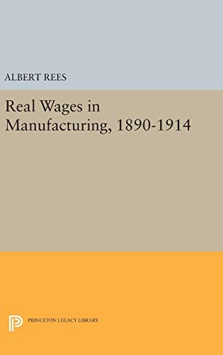 9780691652238: Real Wages in Manufacturing, 1890–1914: 1926 (Princeton Legacy Library, 1926)