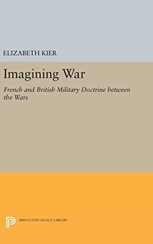 9780691653921: Imagining War: French and British Military Doctrine between the Wars (Princeton Studies in International History and Politics, 153)