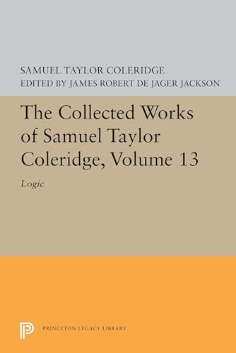 9780691656021: The Collected Works of Samuel Taylor Coleridge, Volume 13: Logic (Collected Works of Samuel Taylor Coleridge, 32)