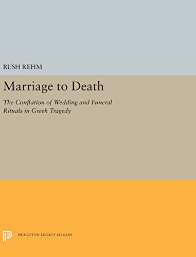 Stock image for Marriage to Death: The Conflation of Wedding and Funeral Rituals in Greek Tragedy (Princeton Legacy Library) for sale by Labyrinth Books