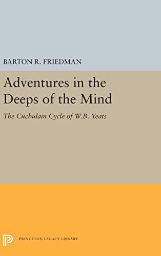 9780691656427: Adventures in the Deeps of the Mind: The Cuchulain Cycle of W.b. Yeats