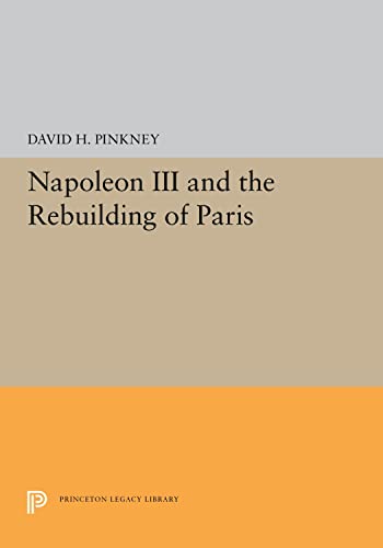 9780691656823: Napoleon III and the Rebuilding of Paris: 5373 (Princeton Legacy Library, 5373)