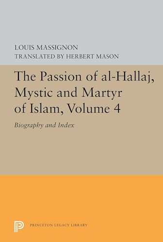 9780691657233: The Passion of Al-Hallaj, Mystic and Martyr of Islam, Volume 4: Biography and Index (Princeton Legacy Library, 5619)