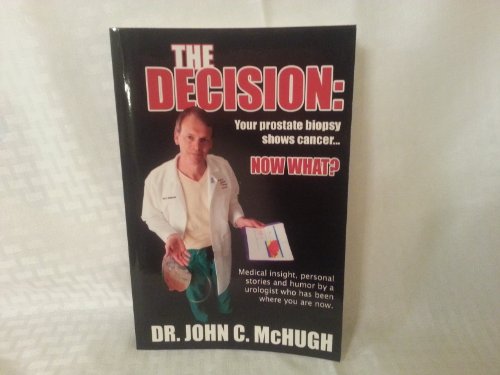 Imagen de archivo de The Decision: Your prostate biopsy shows cancer. Now what?: Medical insight, personal stories, and humor by a urologist who has been where you are now. a la venta por SecondSale