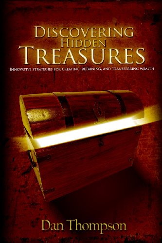 Discovering Hidden Treasures: Innovative Strategies For Creating, Retaining, and Transferring Wealth (9780692006160) by Thompson, Dan