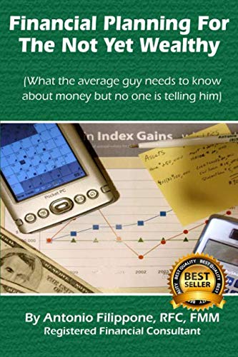 Financial Planning For The Not Yet Wealthy: What the average guy needs to know about money but no one is telling him. (9780692007372) by Filippone, Antonio