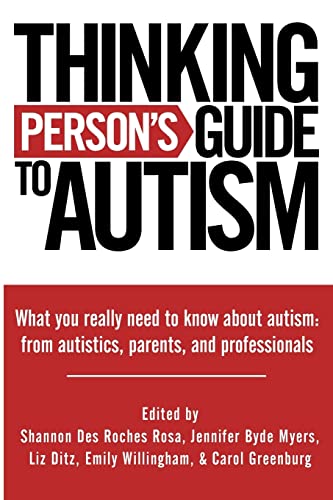 Thinking Person's Guide to Autism: Everything You Need to Know from Autistics, Parents, and Professionals (9780692010556) by Rosa, Shannon Des Roches; Myers, Jennifer Byde; Ditz, Liz; Willingham, Emily; Greenburg, Carol