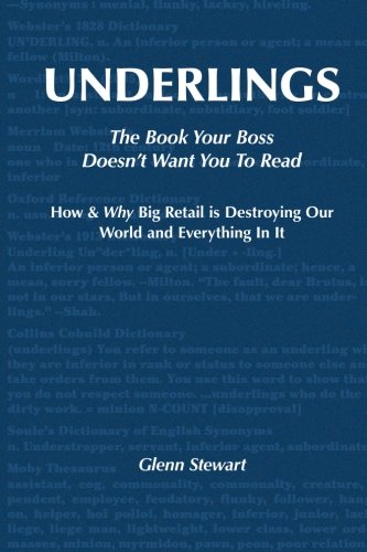 Beispielbild fr Underlings: The Book Your Boss Doesn't Want You To Read: How & Why Big-Retail Is Destroying Our World And Everything In It (Volume 1) zum Verkauf von Wonder Book