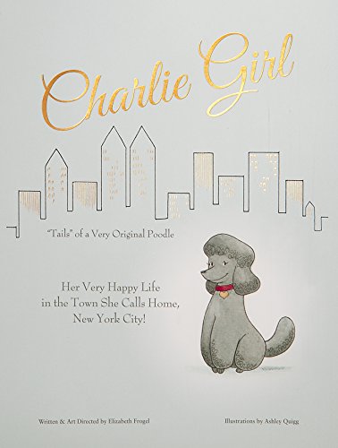 Stock image for Charlie Girl - "Tails" of a Very Original Poodle : Her Very Happy Life in the Town She Calls Home, New York City! for sale by Better World Books