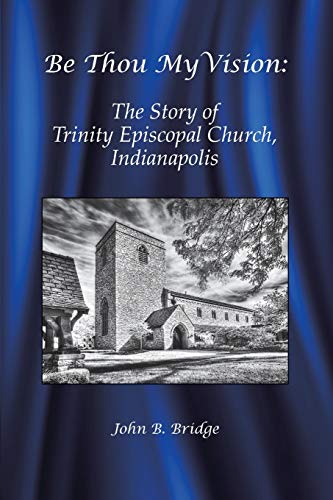 Beispielbild fr Be Thou My Vision: The Story of Trinity Episcopal Church, Indianapolis zum Verkauf von HPB-Red