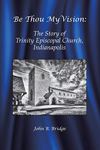 Stock image for Be Thou My Vision: The Story of Trinity Episcopal Church, Indianapolis for sale by HPB-Red