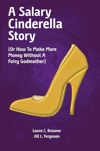 Imagen de archivo de A Salary Cinderella Story: (Or How to Make More Money Without a Fairy Godmother) a la venta por HPB-Emerald
