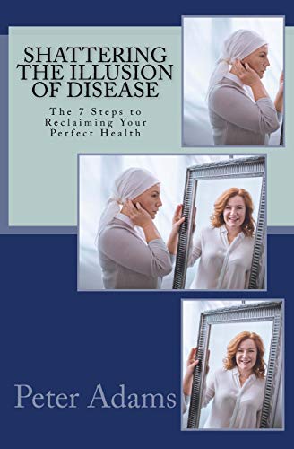 Stock image for Shattering the Illusion of Disease: The 7 Steps to Reclaiming Your Perfect Health for sale by ThriftBooks-Atlanta