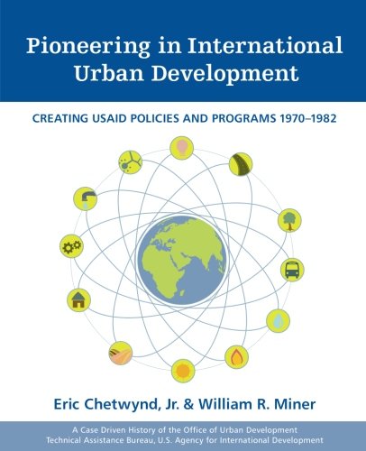 Stock image for Pioneering in International Urban Development: Creating USAID Policies and Programs 1970-1982: A Case Driven History of the of Urban Development, . U.S. Agency for International Development for sale by Wonder Book