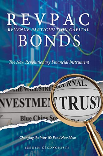 Stock image for REVPAC - Revenue Participation Capital - BONDS: The New Revolutionary Financial Instrument; Changing the Way We Fund New Ideas: The most potent Financial Instrument in the Venture Capital World. for sale by Lucky's Textbooks