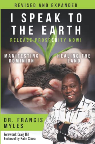 9780692053218: I Speak To The Earth: Release Prosperity: Rediscovering an ancient spiritual technology for Manifesting Dominion & Healing the Land!