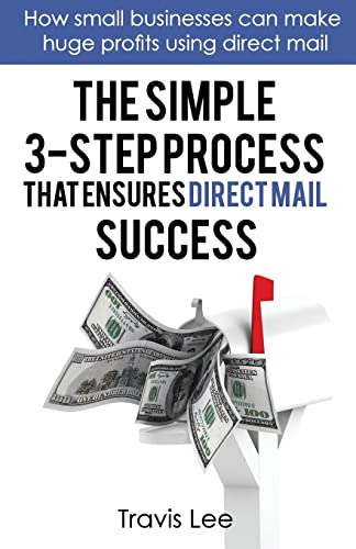 Stock image for The Simple 3-Step Process That Ensures Direct Mail Success: How Small Businesses Can Make Huge Profits Using Direct Mail for sale by Half Price Books Inc.