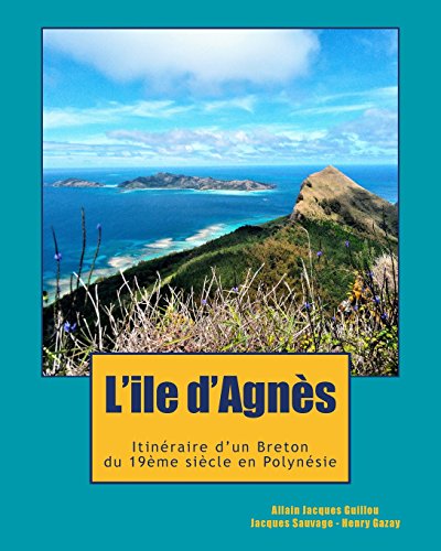 Imagen de archivo de L'ile d'Agnes: Du Cap Sizun a la Polynesie, l'incroyable destin d'un aventurier breton, temoin de l'emancipation Latino-Americaine et de la colonisation dans le Pacifique a la venta por THE SAINT BOOKSTORE