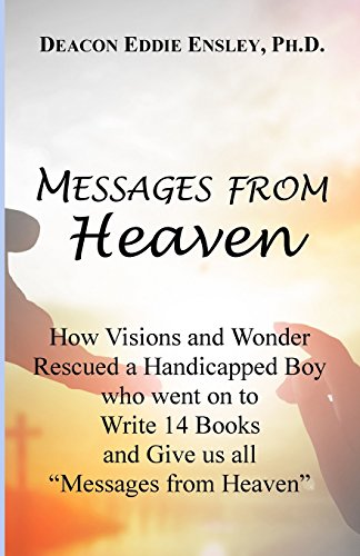 9780692067406: Messages from Heaven: How Visions and Wonder Rescued a Handicapped Boy who went on to Write 14 Books and Give us all “Messages from Heaven”