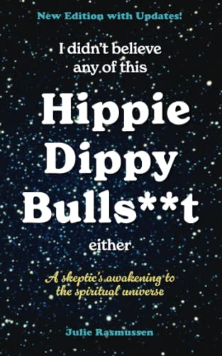 Imagen de archivo de I Didn't Believe any of this Hippie Dippy Bullshit Either: A Skeptic's Awakening to the Spiritual Universe a la venta por Gulf Coast Books
